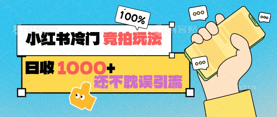 小红书冷门 竞拍玩法 日收1000+ 不耽误引流 可以做店铺 可以做私域-云动网创-专注网络创业项目推广与实战，致力于打造一个高质量的网络创业搞钱圈子。