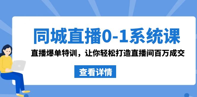 同城直播0-1系统课 抖音同款：直播爆单特训，让你轻松打造直播间百万成交-云动网创-专注网络创业项目推广与实战，致力于打造一个高质量的网络创业搞钱圈子。