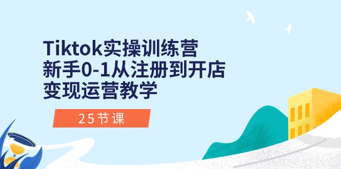 Tiktok实操训练营：新手0-1从注册到开店变现运营教学（25节课）-云动网创-专注网络创业项目推广与实战，致力于打造一个高质量的网络创业搞钱圈子。