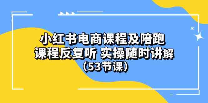 (10170期）小红书电商课程及陪跑 课程反复听 实操随时讲解 （53节课）-云动网创-专注网络创业项目推广与实战，致力于打造一个高质量的网络创业搞钱圈子。