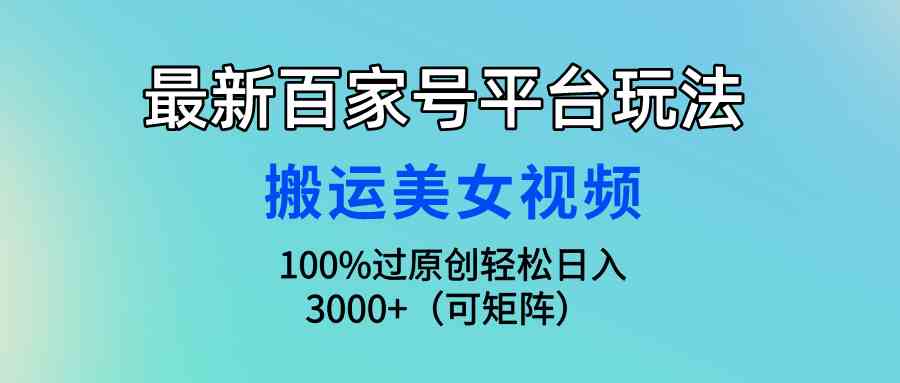 （9852期）最新百家号平台玩法，搬运美女视频100%过原创大揭秘，轻松日入3000+（可…-云动网创-专注网络创业项目推广与实战，致力于打造一个高质量的网络创业搞钱圈子。