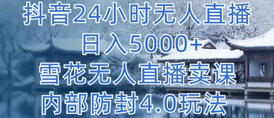 抖音24小时无人直播 日入5000+，雪花无人直播卖课，内部防封4.0玩法-云动网创-专注网络创业项目推广与实战，致力于打造一个高质量的网络创业搞钱圈子。