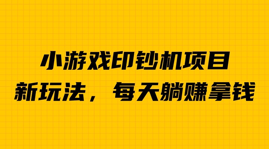 外面收费6980的小游戏超级暴利印钞机项目，无脑去做，每天躺赚500＋-云动网创-专注网络创业项目推广与实战，致力于打造一个高质量的网络创业搞钱圈子。