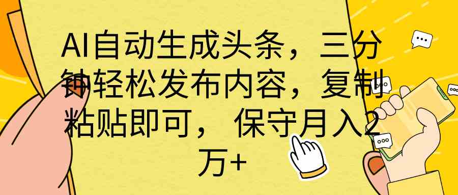 （10146期） AI自动生成头条，三分钟轻松发布内容，复制粘贴即可， 保底月入2万+-云动网创-专注网络创业项目推广与实战，致力于打造一个高质量的网络创业搞钱圈子。