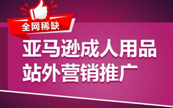 亚马逊成人用品站外营销推广，​成人用品新品推广方案，助力打造类目爆款-云动网创-专注网络创业项目推广与实战，致力于打造一个高质量的网络创业搞钱圈子。