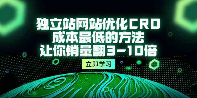 独立站网站优化CRO，成本最低的方法，让你销量翻3-10倍（5节课）-云动网创-专注网络创业项目推广与实战，致力于打造一个高质量的网络创业搞钱圈子。
