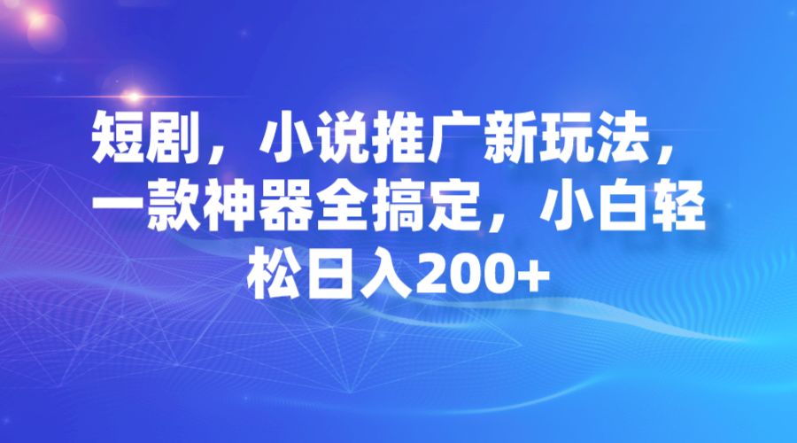 短剧，小说推广新玩法，一款神器全搞定，小白轻松日入200+-云动网创-专注网络创业项目推广与实战，致力于打造一个高质量的网络创业搞钱圈子。