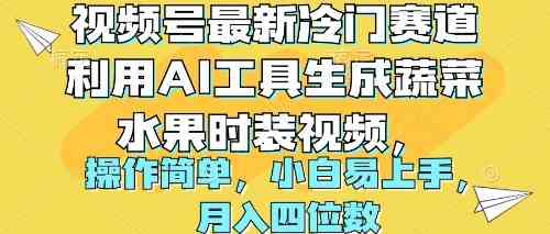 （10141期）视频号最新冷门赛道利用AI工具生成蔬菜水果时装视频 操作简单月入四位数-云动网创-专注网络创业项目推广与实战，致力于打造一个高质量的网络创业搞钱圈子。