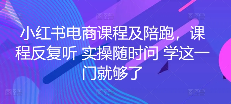 小红书电商课程及陪跑，课程反复听 实操随时问 学这一门就够了-云动网创-专注网络创业项目推广与实战，致力于打造一个高质量的网络创业搞钱圈子。