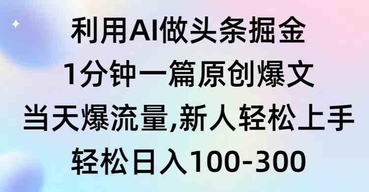 （9307期）利用AI做头条掘金，1分钟一篇原创爆文，当天爆流量，新人轻松上手-云动网创-专注网络创业项目推广与实战，致力于打造一个高质量的网络创业搞钱圈子。