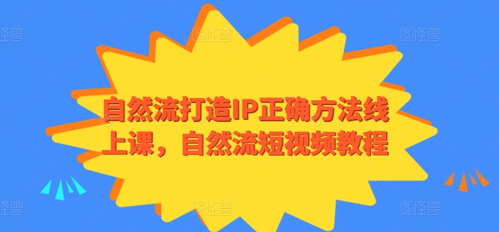 自然流打造IP正确方法线上课，自然流短视频教程-云动网创-专注网络创业项目推广与实战，致力于打造一个高质量的网络创业搞钱圈子。