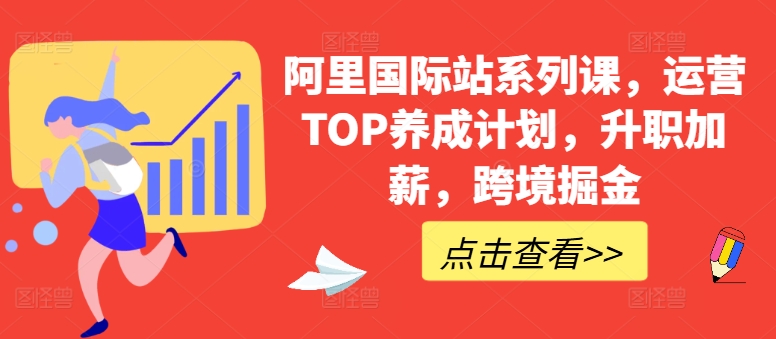 阿里国际站系列课，运营TOP养成计划，升职加薪，跨境掘金-云动网创-专注网络创业项目推广与实战，致力于打造一个高质量的网络创业搞钱圈子。