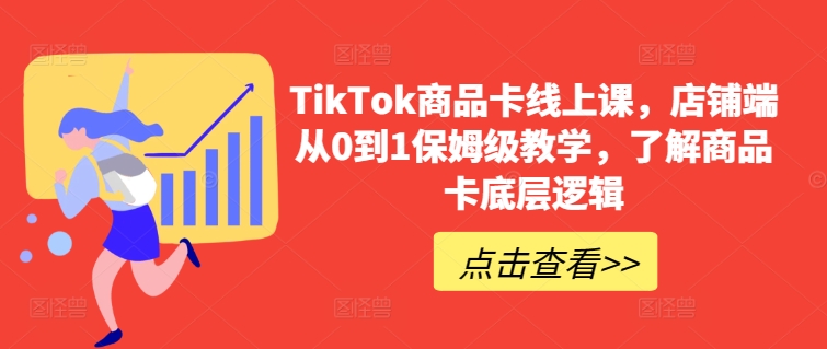 TikTok商品卡线上课，​店铺端从0到1保姆级教学，了解商品卡底层逻辑-云动网创-专注网络创业项目推广与实战，致力于打造一个高质量的网络创业搞钱圈子。