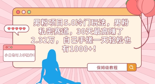 男粉项目5.0冷门玩法，男粉私密赛道，30天最高赚了2.32万，自己手搓一天轻松也有1000+-云动网创-专注网络创业项目推广与实战，致力于打造一个高质量的网络创业搞钱圈子。