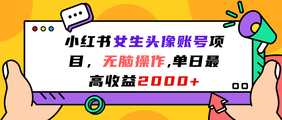 小红书女生头像账号项目，无脑操作“”单日最高收益2000+-云动网创-专注网络创业项目推广与实战，致力于打造一个高质量的网络创业搞钱圈子。