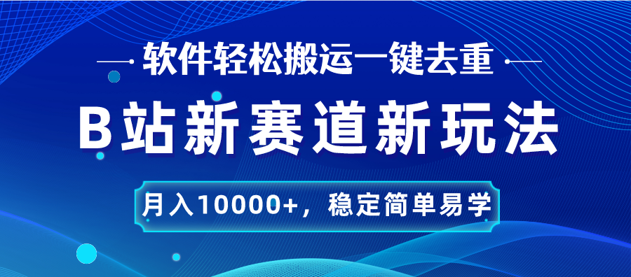 B站新赛道，无脑搬运一键去重，月入10000+，稳定简单易学-云动网创-专注网络创业项目推广与实战，致力于打造一个高质量的网络创业搞钱圈子。