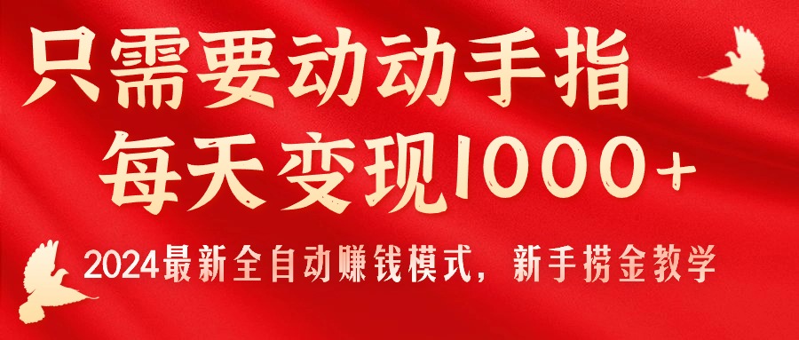 只需要动动手指，每天变现1000+，2024最新全自动赚钱模式，新手捞金教学！-云动网创-专注网络创业项目推广与实战，致力于打造一个高质量的网络创业搞钱圈子。