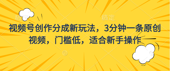 视频号创作分成新玩法，3分钟一条原创视频，门槛低，适合新手操作-云动网创-专注网络创业项目推广与实战，致力于打造一个高质量的网络创业搞钱圈子。