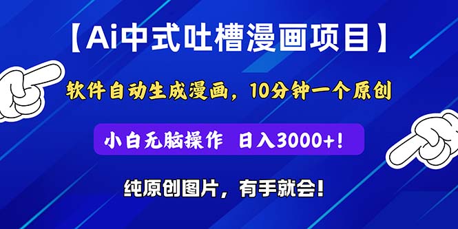 Ai中式吐槽漫画项目，软件自动生成漫画，10分钟一个原创，小白日入3000+-云动网创-专注网络创业项目推广与实战，致力于打造一个高质量的网络创业搞钱圈子。