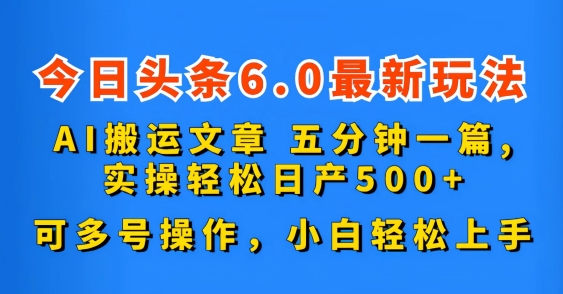 今日头条6.0最新玩法，AI搬运文章，可多号操作，小白轻松上手-云动网创-专注网络创业项目推广与实战，致力于打造一个高质量的网络创业搞钱圈子。