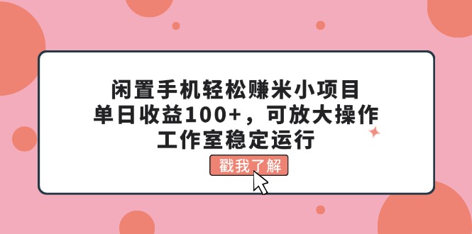 闲置手机轻松赚米小项目，单日收益100+，可放大操作，工作室稳定运行-云动网创-专注网络创业项目推广与实战，致力于打造一个高质量的网络创业搞钱圈子。