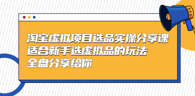 黄岛主-淘宝虚拟项目选品实操分享课，适合新手选虚拟品的玩法 全盘分享给你-云动网创-专注网络创业项目推广与实战，致力于打造一个高质量的网络创业搞钱圈子。