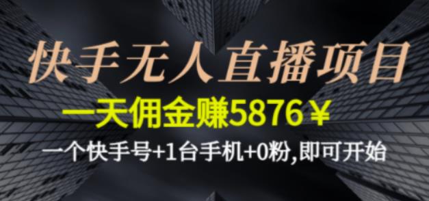 快手无人直播项目，一天佣金赚5876￥一个快手号+1台手机+0粉即可开始-云动网创-专注网络创业项目推广与实战，致力于打造一个高质量的网络创业搞钱圈子。