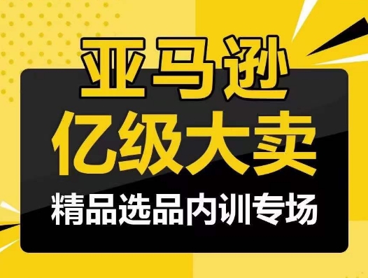 亚马逊亿级大卖-精品选品内训专场，亿级卖家分享选品成功之道-云动网创-专注网络创业项目推广与实战，致力于打造一个高质量的网络创业搞钱圈子。