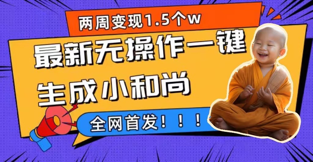 两周1.5W最新无操作一键生成小和尚玩法，升级版首发-云动网创-专注网络创业项目推广与实战，致力于打造一个高质量的网络创业搞钱圈子。