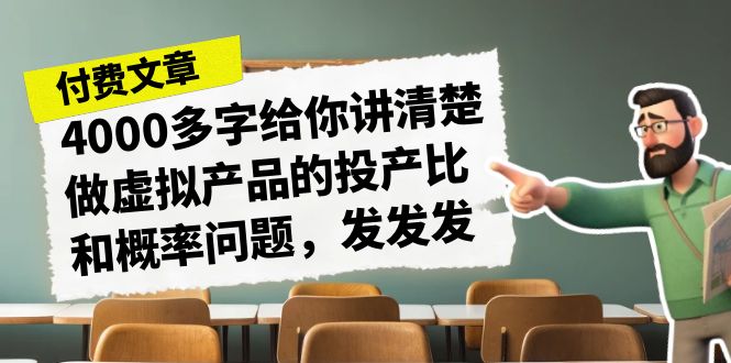 某付款文章《4000多字给你讲清楚做虚拟产品的投产比和概率问题，发发发》-云动网创-专注网络创业项目推广与实战，致力于打造一个高质量的网络创业搞钱圈子。