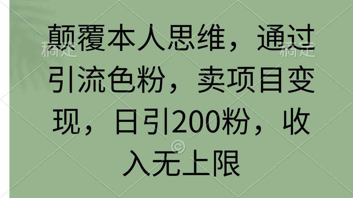 （9523期）颠覆本人思维，通过引流色粉，卖项目变现，日引200粉，收入无上限-云动网创-专注网络创业项目推广与实战，致力于打造一个高质量的网络创业搞钱圈子。