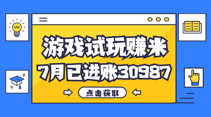 热门副业，游戏试玩赚米，7月单人进账30987，简单稳定！-云动网创-专注网络创业项目推广与实战，致力于打造一个高质量的网络创业搞钱圈子。