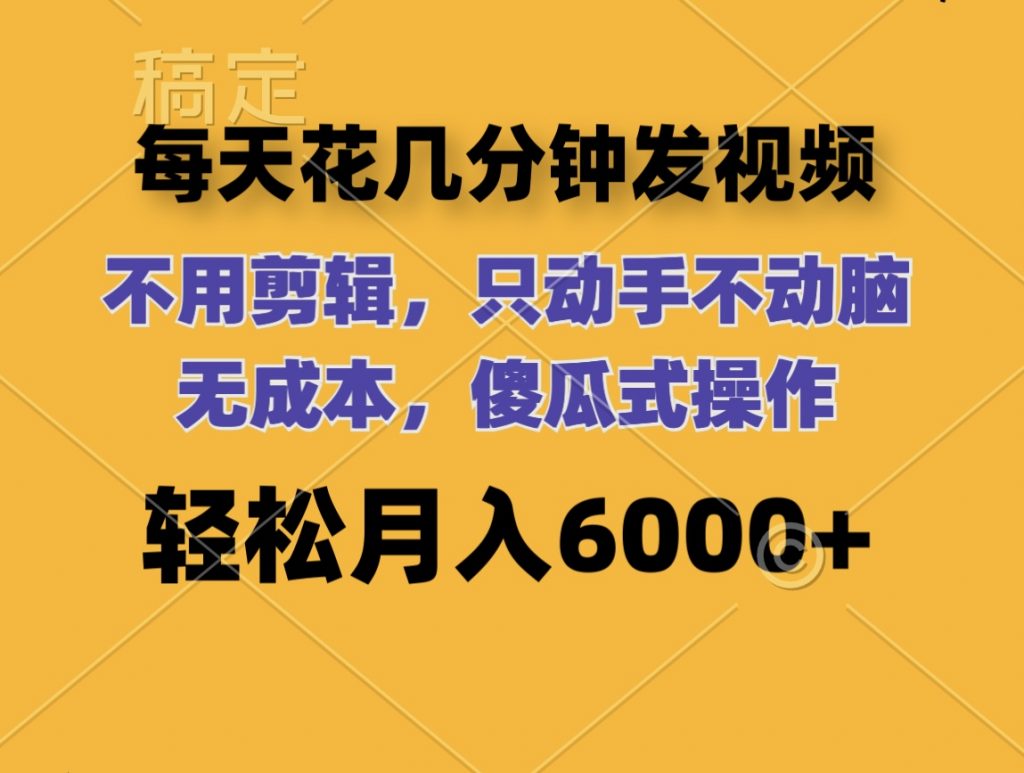 每天花几分钟发视频 无需剪辑 动手不动脑 无成本 傻瓜式操作 轻松月入6位数-云动网创-专注网络创业项目推广与实战，致力于打造一个高质量的网络创业搞钱圈子。