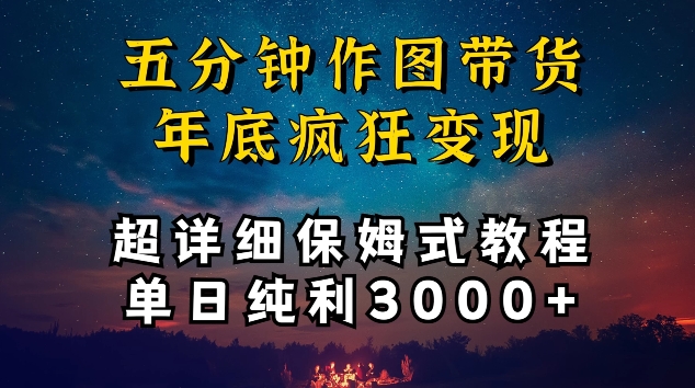 五分钟作图带货疯狂变现，超详细保姆式教程单日纯利3000+-云动网创-专注网络创业项目推广与实战，致力于打造一个高质量的网络创业搞钱圈子。