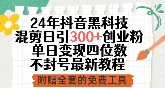 24年抖音黑科技混剪日引300+创业粉，单日变现四位数不封号最新教程-云动网创-专注网络创业项目推广与实战，致力于打造一个高质量的网络创业搞钱圈子。