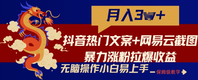 抖音热门文案+网易云截图暴力涨粉拉爆收益玩法，小白无脑操作，简单易上手-云动网创-专注网络创业项目推广与实战，致力于打造一个高质量的网络创业搞钱圈子。