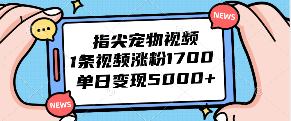 （12549期）指尖宠物视频，1条视频涨粉1700，单日变现5000+-云动网创-专注网络创业项目推广与实战，致力于打造一个高质量的网络创业搞钱圈子。