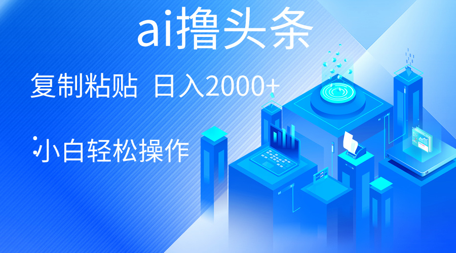 （10283期）AI一键生成爆款文章撸头条 轻松日入2000+，小白操作简单， 收益无上限-云动网创-专注网络创业项目推广与实战，致力于打造一个高质量的网络创业搞钱圈子。