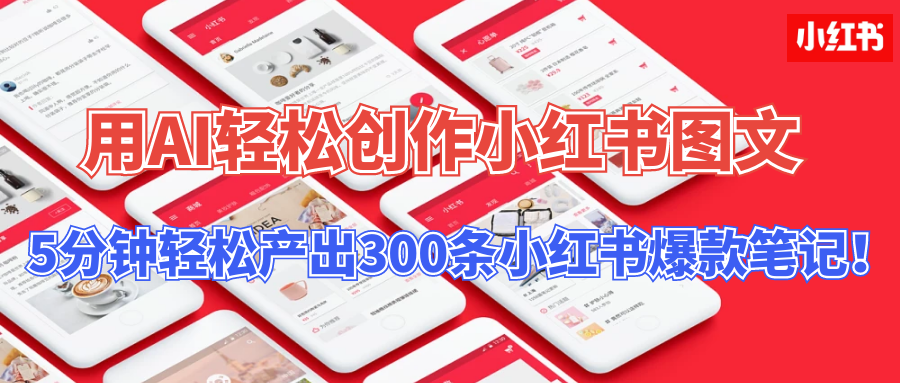 用AI轻松创作小红书图文，5分钟轻松产出300条小红书爆款笔记！-云动网创-专注网络创业项目推广与实战，致力于打造一个高质量的网络创业搞钱圈子。