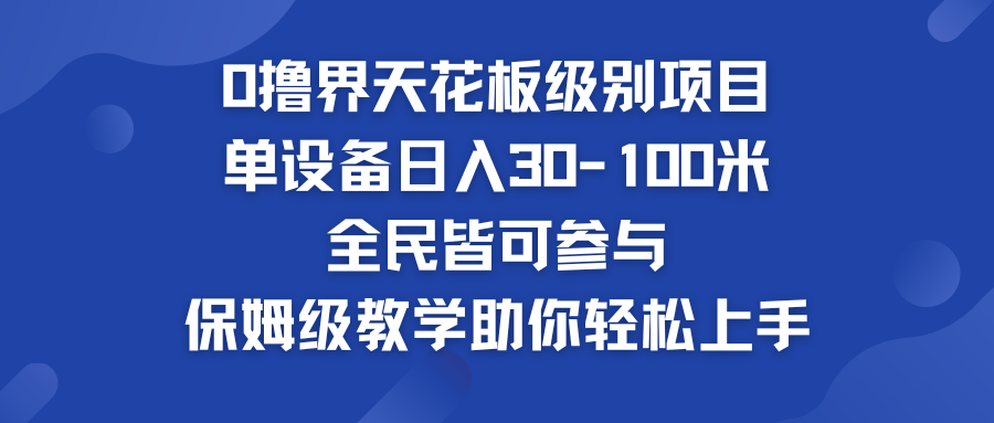 0撸界天花板级别项目 单设备日入30-100米 全民皆可参与-云动网创-专注网络创业项目推广与实战，致力于打造一个高质量的网络创业搞钱圈子。