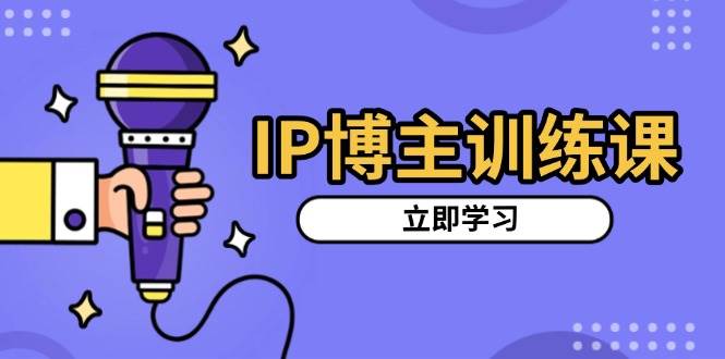 IP博主训练课，定位账号，推荐热门赛道，搭建涨粉架构，拍出更吸粉视频-云动网创-专注网络创业项目推广与实战，致力于打造一个高质量的网络创业搞钱圈子。