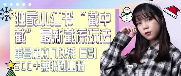 最新小红书截流玩法 独家截中截 单号成本几块钱 日引500+CY粉JZ粉-云动网创-专注网络创业项目推广与实战，致力于打造一个高质量的网络创业搞钱圈子。