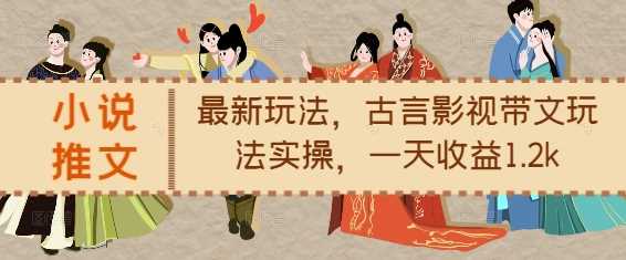 小说推文最新玩法，古言影视带文玩法实操，一天收益1.2k-云动网创-专注网络创业项目推广与实战，致力于打造一个高质量的网络创业搞钱圈子。