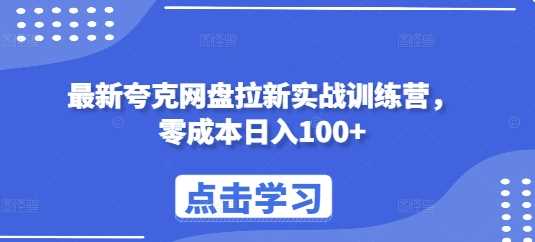 最新夸克网盘拉新实战训练营，零成本日入100+-云动网创-专注网络创业项目推广与实战，致力于打造一个高质量的网络创业搞钱圈子。