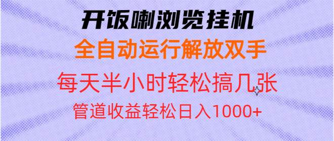 开饭喇浏览挂机全自动运行解放双手每天半小时轻松搞几张管道收益日入1000+-云动网创-专注网络创业项目推广与实战，致力于打造一个高质量的网络创业搞钱圈子。
