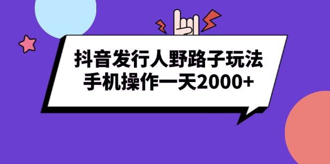抖音发行人野路子玩法，手机操作一天2000+-云动网创-专注网络创业项目推广与实战，致力于打造一个高质量的网络创业搞钱圈子。