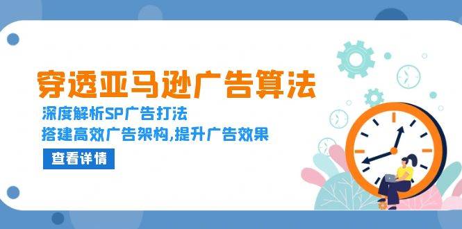 穿透亚马逊广告算法，深度解析SP广告打法，搭建高效广告架构,提升广告效果-云动网创-专注网络创业项目推广与实战，致力于打造一个高质量的网络创业搞钱圈子。