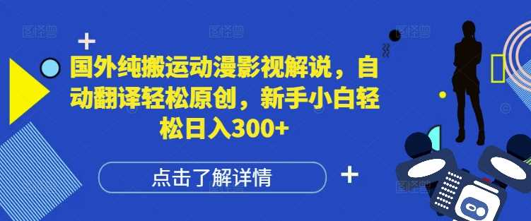 国外纯搬运动漫影视解说，自动翻译轻松原创，新手小白轻松日入300+【揭秘】-云动网创-专注网络创业项目推广与实战，致力于打造一个高质量的网络创业搞钱圈子。