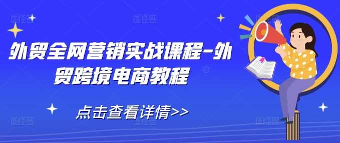 外贸全网营销实战课程-外贸跨境电商教程-云动网创-专注网络创业项目推广与实战，致力于打造一个高质量的网络创业搞钱圈子。