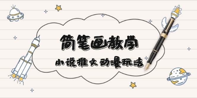 简笔画教学，小说推文动漫玩法，提供多种爆点文案写法，引爆社交媒-云动网创-专注网络创业项目推广与实战，致力于打造一个高质量的网络创业搞钱圈子。